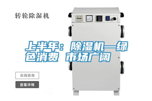 上半年:除濕機(jī)—綠色消費(fèi) 市場廣闊