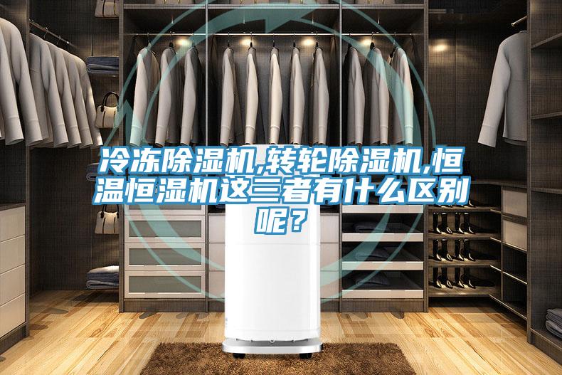 冷凍除濕機,轉輪除濕機,恒溫恒濕機這三者有什么區(qū)別呢？