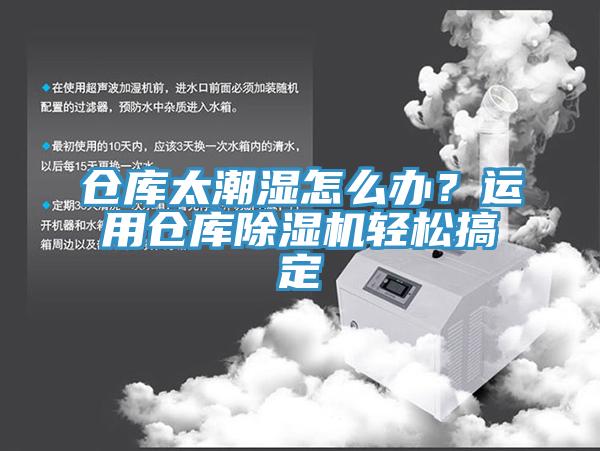 倉庫太潮濕怎么辦?運用倉庫除濕機輕松搞定