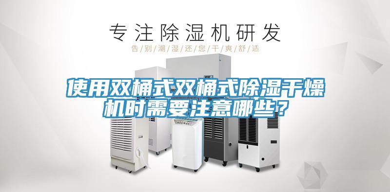使用雙桶式雙桶式除濕干燥機時需要注意哪些？