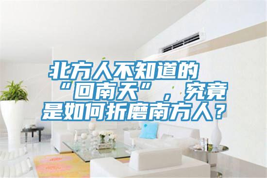 北方人不知道的“回南天”，究竟是如何折磨南方人？