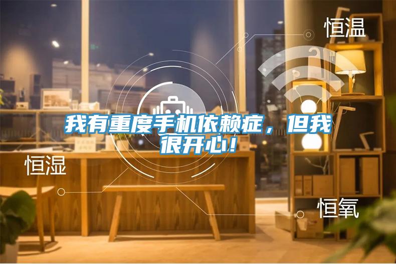 我有重度手機依賴癥，但我很開心！