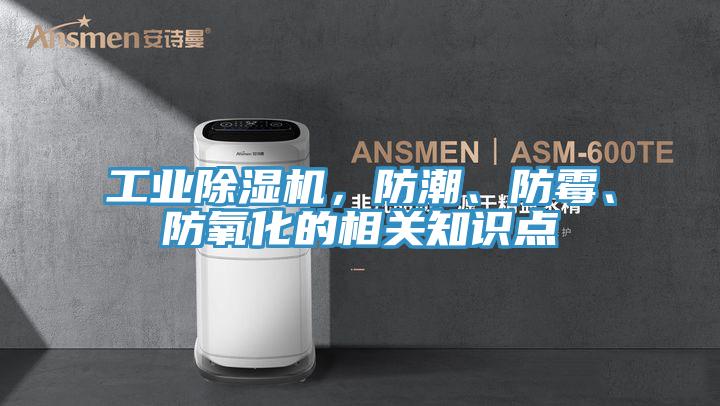 工業(yè)除濕機，防潮、防霉、防氧化的相關(guān)知識點