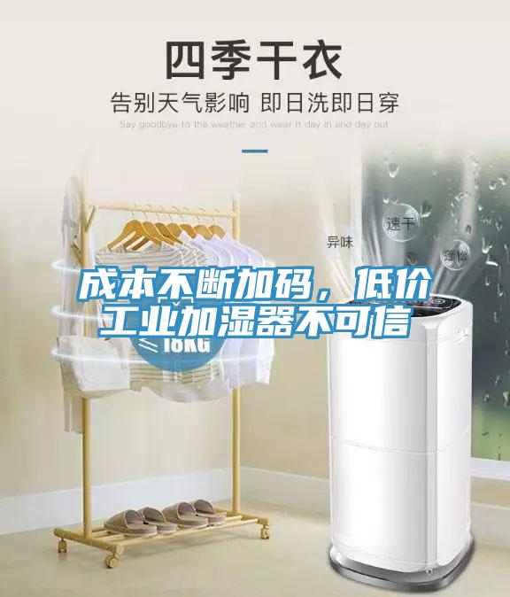 成本不斷加碼,低價工業(yè)加濕器不可信