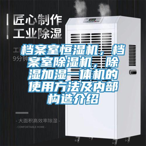 檔案室恒濕機,檔案室除濕機,除濕加濕一體機的使用方法及內部構造介紹