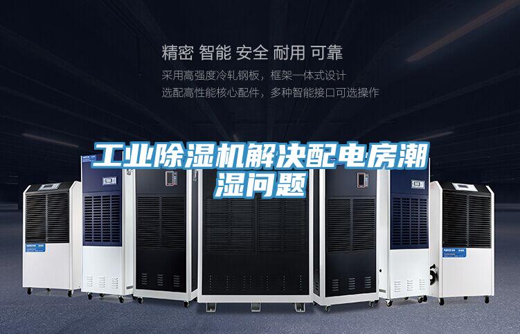 工業(yè)除濕機(jī)解決配電房潮濕問(wèn)題