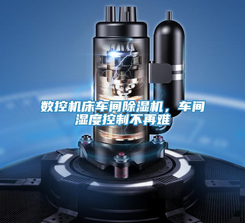 數(shù)控機(jī)床車(chē)間除濕機(jī)，車(chē)間濕度控制不再難