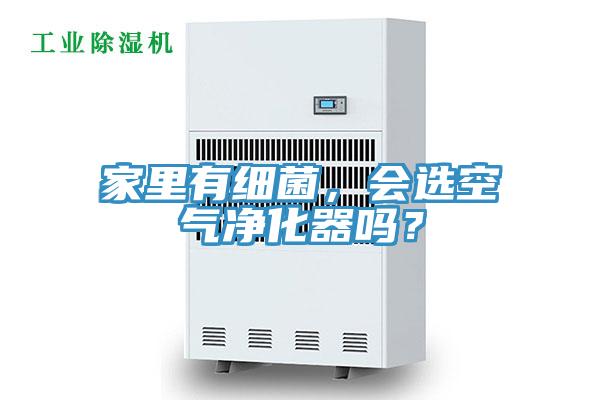 家里有細(xì)菌，會(huì)選空氣凈化器嗎？