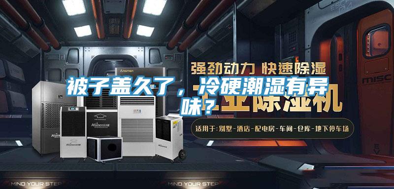 被子蓋久了,冷硬潮濕有異味?