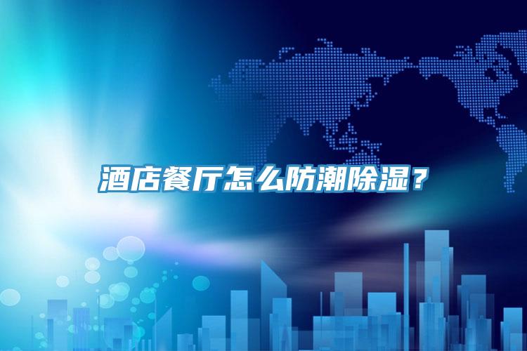 酒店餐廳怎么防潮除濕？
