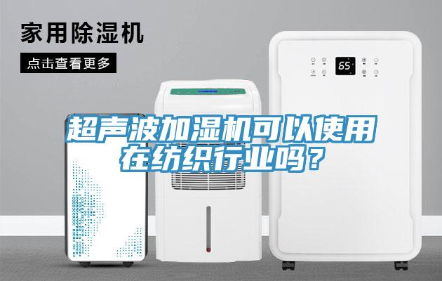 超聲波加濕機可以使用在紡織行業嗎？