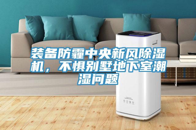 裝備防霾中央新風除濕機,不懼別墅地下室潮濕問題