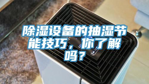 除濕設備的抽濕節能技巧,你了解嗎?
