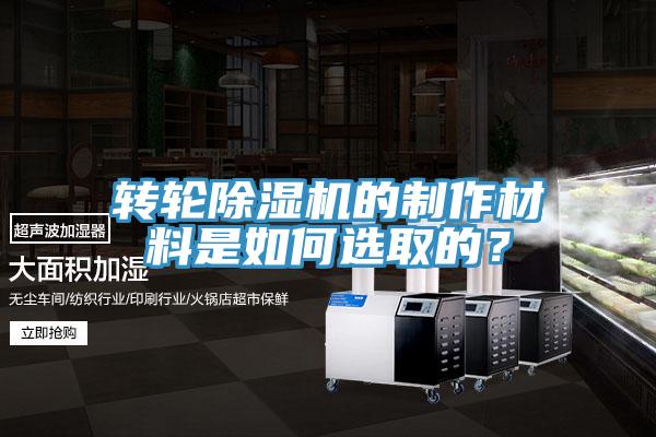 轉輪除濕機的制作材料是如何選取的？