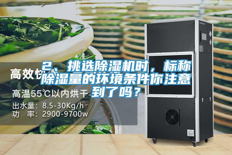 2、挑選除濕機時，標稱除濕量的環境條件你注意到了嗎？