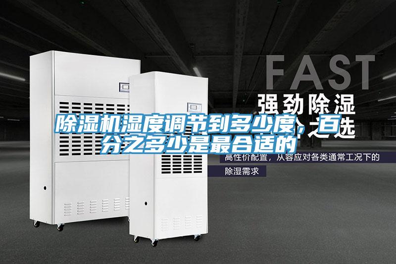除濕機濕度調節到多少度,百分之多少是最合適的