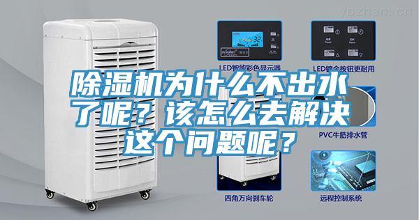 除濕機為什么不出水了呢?該怎么去解決這個問題呢?