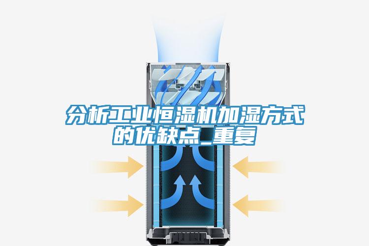 分析工業(yè)恒濕機加濕方式的優(yōu)缺點_重復