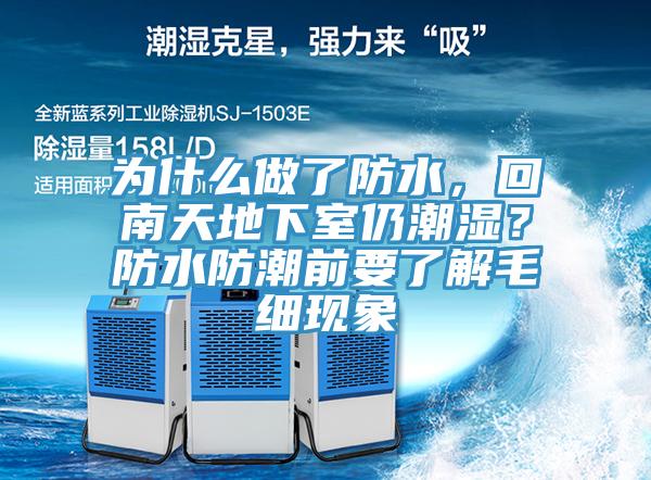為什么做了防水,回南天地下室仍潮濕?防水防潮前要了解毛細現(xiàn)象