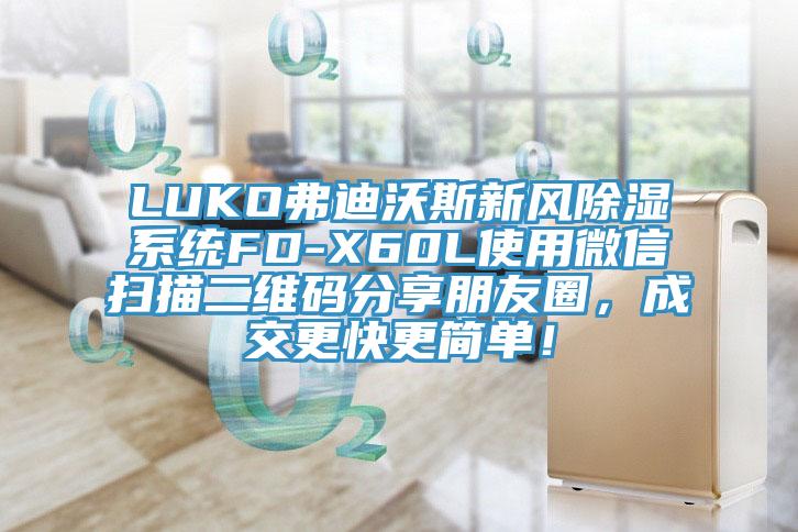 LUKO弗迪沃斯新風除濕系統FD-X60L使用微信掃描二維碼分享朋友圈，成交更快更簡單！