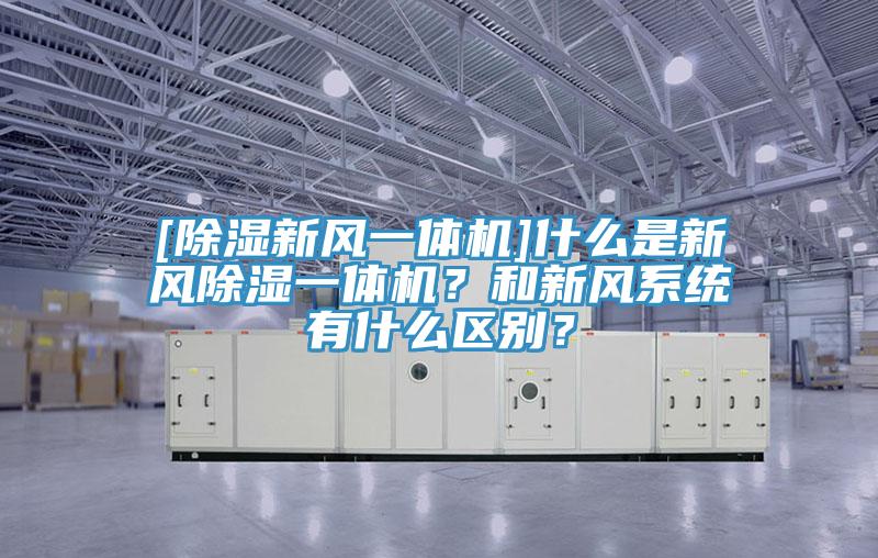 [除濕新風一體機]什么是新風除濕一體機？和新風系統(tǒng)有什么區(qū)別？