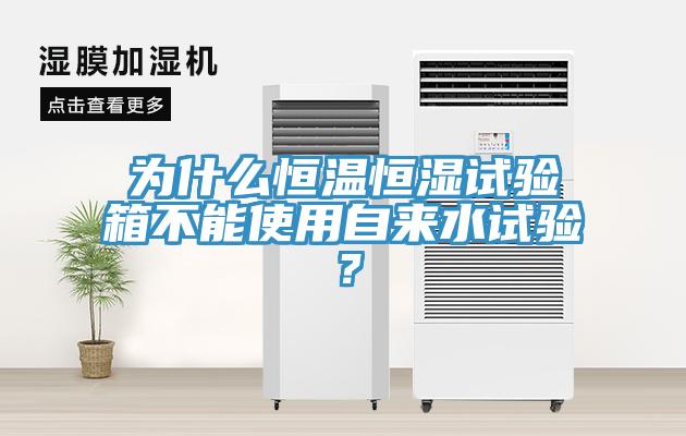 為什么恒溫恒濕試驗(yàn)箱不能使用自來(lái)水試驗(yàn)？
