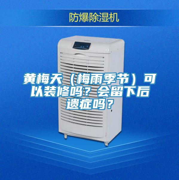 黃梅天(梅雨季節(jié))可以裝修嗎?會(huì)留下后遺癥嗎?