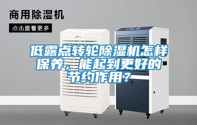 低露點轉(zhuǎn)輪除濕機怎樣保養(yǎng)，能起到更好的節(jié)約作用？