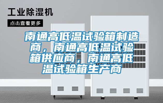 南通高低溫試驗(yàn)箱制造商，南通高低溫試驗(yàn)箱供應(yīng)商，南通高低溫試驗(yàn)箱生產(chǎn)商