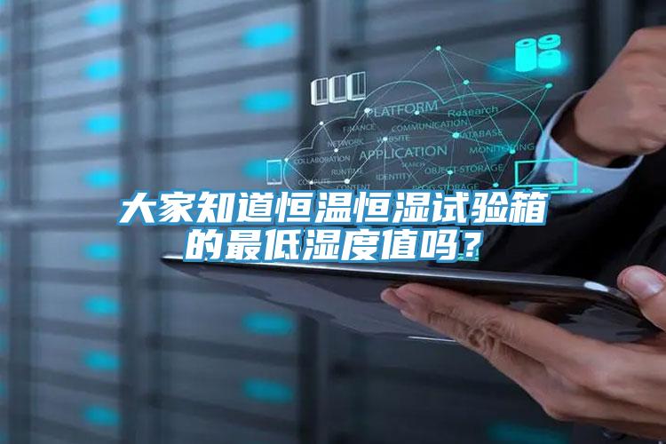大家知道恒溫恒濕試驗(yàn)箱的最低濕度值嗎?