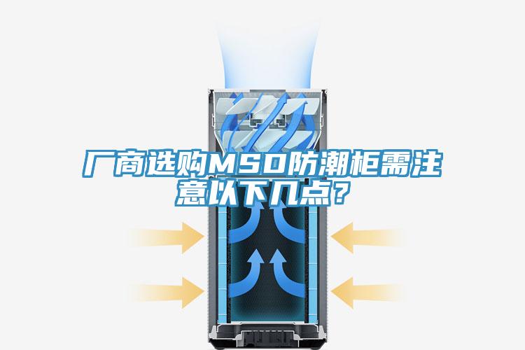 廠商選購MSD防潮柜需注意以下幾點?