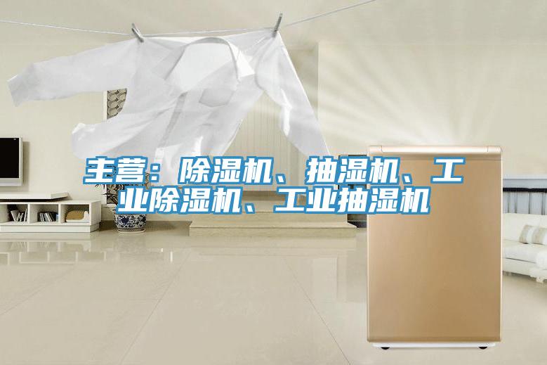 主營：除濕機(jī)、抽濕機(jī)、工業(yè)除濕機(jī)、工業(yè)抽濕機(jī)