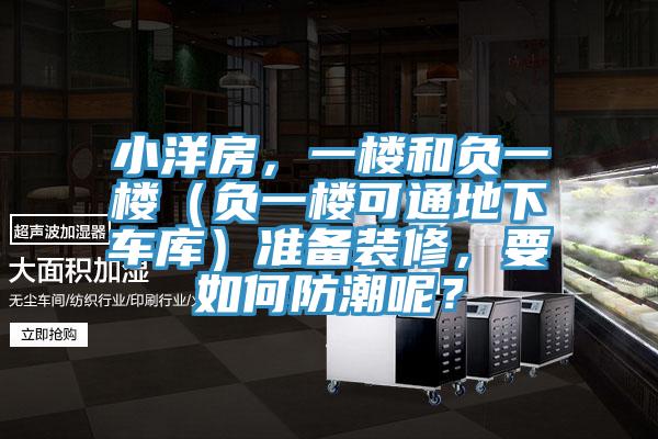 小洋房，一樓和負一樓（負一樓可通地下車庫）準備裝修，要如何防潮呢？