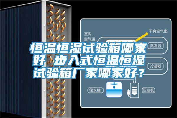 恒溫恒濕試驗箱哪家好 步入式恒溫恒濕試驗箱廠家哪家好?