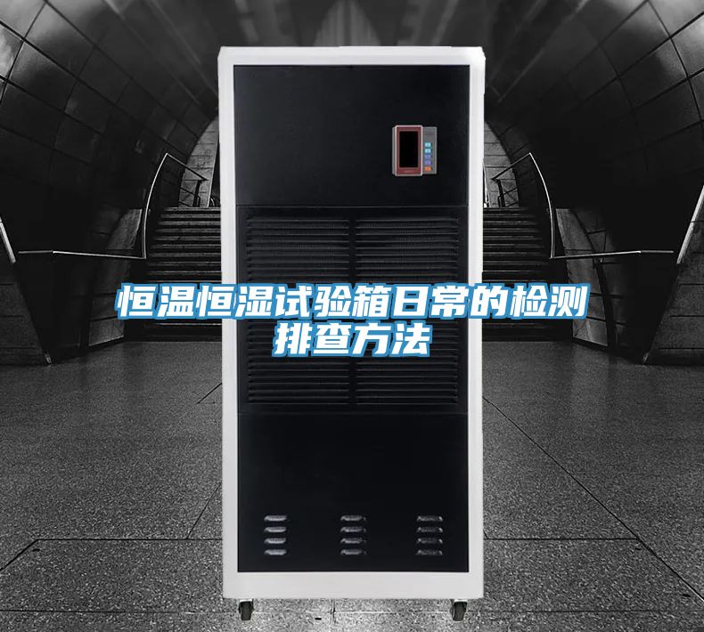 恒溫恒濕試驗(yàn)箱日常的檢測排查方法