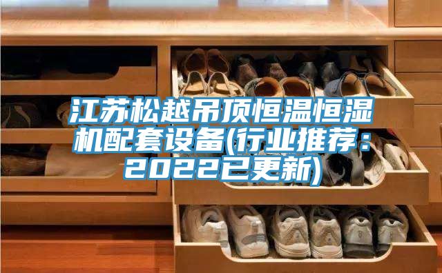 江蘇松越吊頂恒溫恒濕機配套設備(行業推薦:2022已更新)