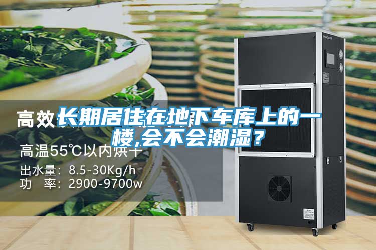 長期居住在地下車庫上的一樓,會不會潮濕?