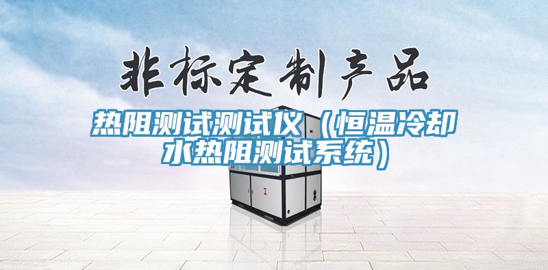 熱阻測試測試儀(恒溫冷卻水熱阻測試系統(tǒng))