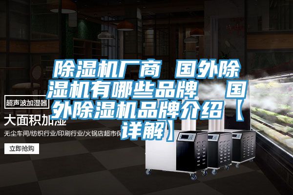 除濕機廠商 國外除濕機有哪些品牌 國外除濕機品牌介紹【詳解】