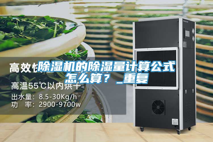 除濕機(jī)的除濕量計算公式怎么算？_重復(fù)
